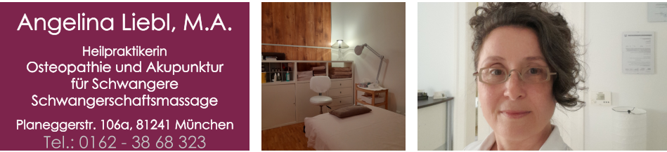 Angelina Liebl, M.A.  Heilpraktikerin Osteopathie und Akupunktur  für Schwangere  Schwangerschaftsmassage  Planeggerstr. 106a, 81241 München Tel.: 0162 - 38 68 323